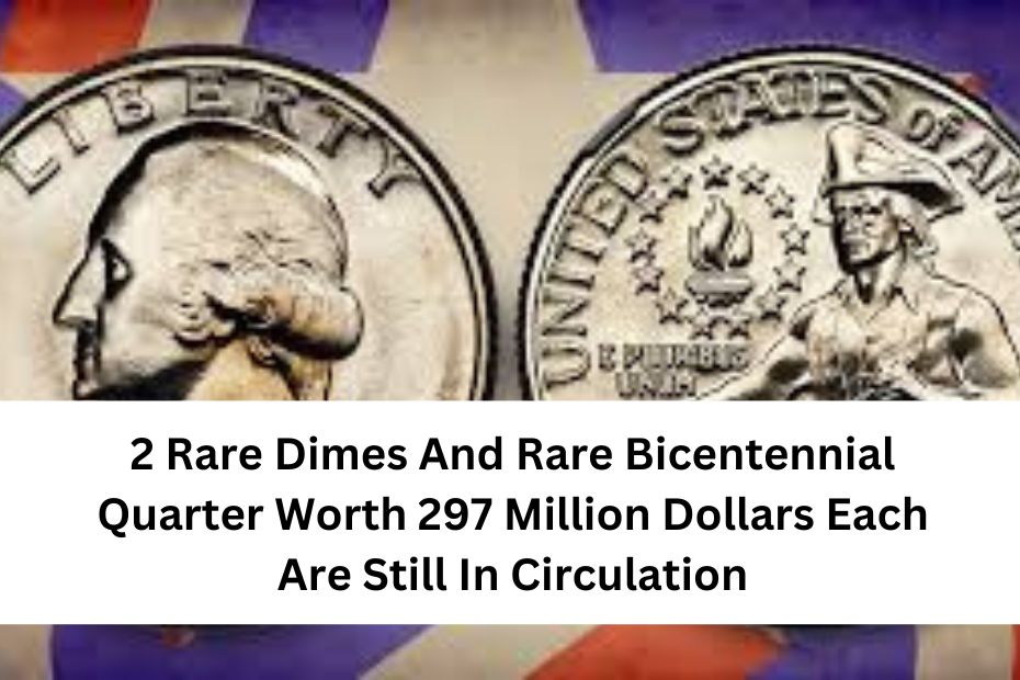 2 Rare Dimes And Rare Bicentennial Quarter Worth 297 Million Dollars Each Are Still In Circulation