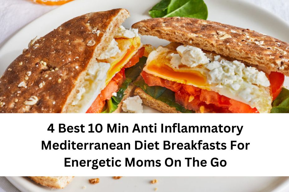 4 Best 10 Min Anti Inflammatory Mediterranean Diet Breakfasts For Energetic Moms On The Go